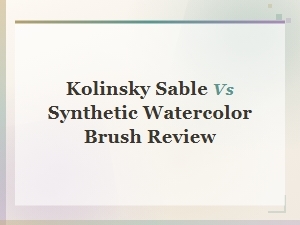 Kolinsky Sable vs Synthetic Watercolor Brushes: Honest Review and Comparison