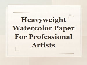 Best Heavyweight Watercolor Paper for Professional Artists: Top Picks and Reviews