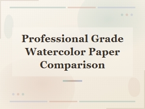 Professional Grade Watercolor Paper Comparison Review Guide
