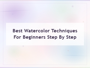 Best Watercolor Techniques for Beginners: Step-by-Step Guide