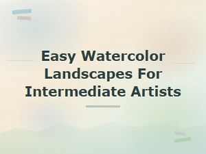 Watercolor Landscape Techniques for Intermediate Artists: Easy Tutorials and Tips