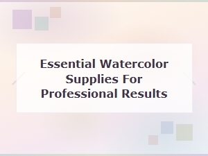 Essential Watercolor Supplies for Professional-Quality Results