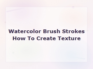 How to Create Texture with Watercolor Brush Strokes: Easy Techniques